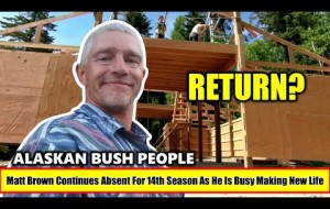 ALASKAN BUSH PEOPLE - Matt Brown Continues Absent For 14th Season As He Is Busy Making A New Life